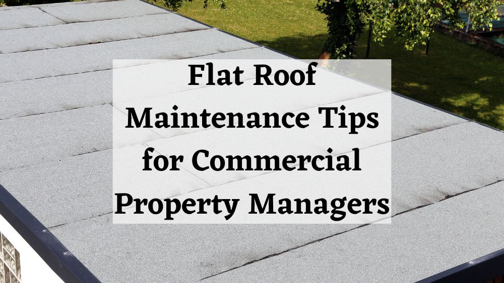 Flat Roof Maintenance Tips for Commercial Property Managers